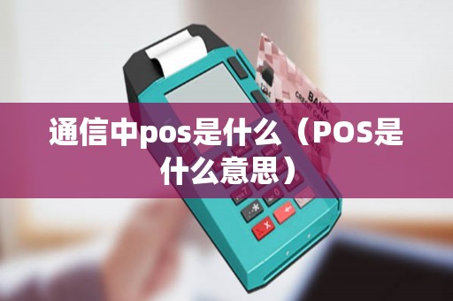 通信中pos是什么（POS是什么意思）