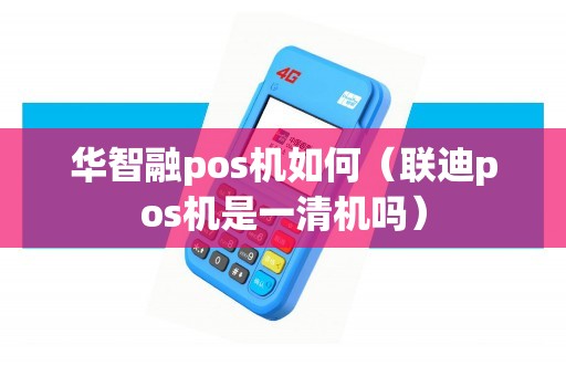 华智融pos机如何（联迪pos机是一清机吗）