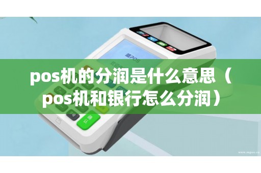 pos机的分润是什么意思（pos机和银行怎么分润）