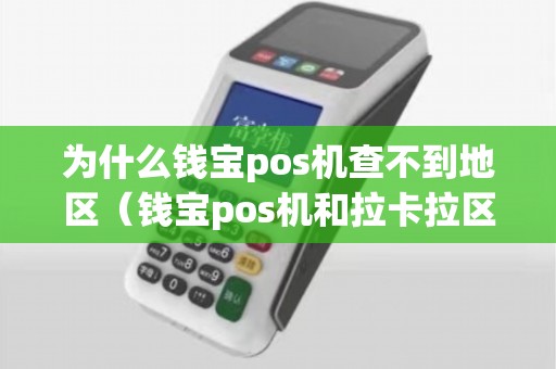 为什么钱宝pos机查不到地区（钱宝pos机和拉卡拉区别）