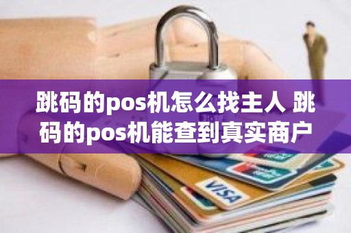 跳码的pos机怎么找主人 跳码的pos机能查到真实商户吗