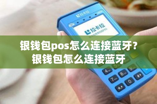 银钱包pos怎么连接蓝牙？银钱包怎么连接蓝牙