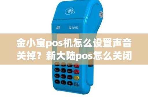 金小宝pos机怎么设置声音关掉？新大陆pos怎么关闭声音