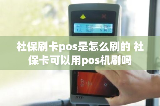 社保刷卡pos是怎么刷的 社保卡可以用pos机刷吗