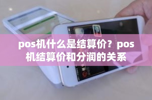 pos机什么是结算价？pos机结算价和分润的关系