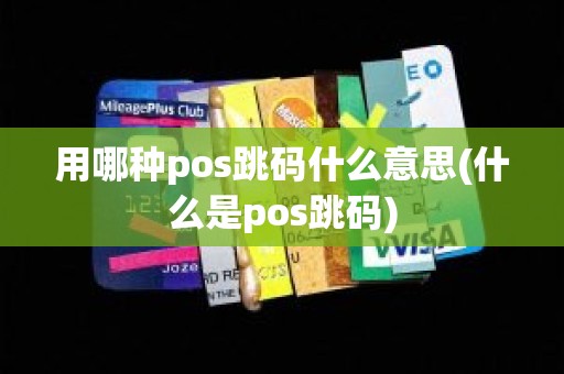 用哪种pos跳码什么意思(什么是pos跳码)