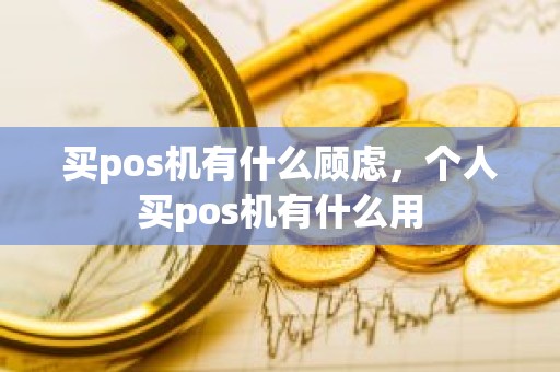 买pos机有什么顾虑，个人买pos机有什么用