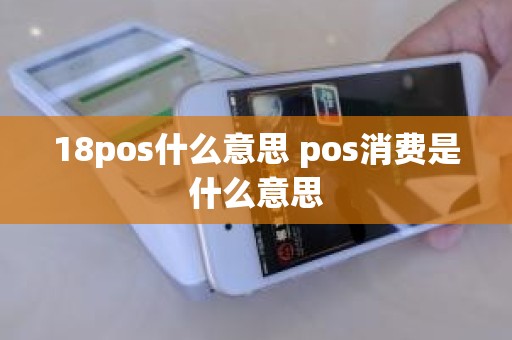 18pos什么意思 pos消费是什么意思