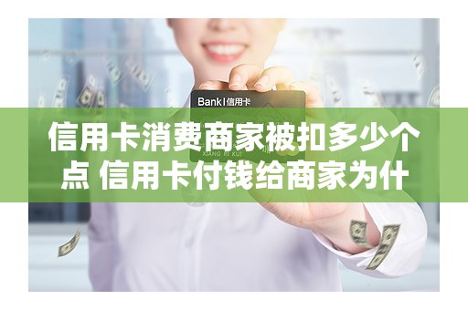 信用卡消费商家被扣多少个点 信用卡付钱给商家为什么扣费用