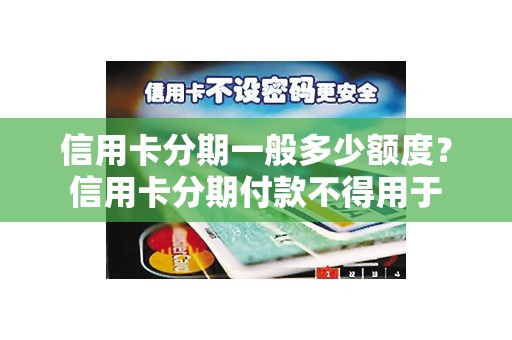 信用卡分期一般多少额度？信用卡分期付款不得用于