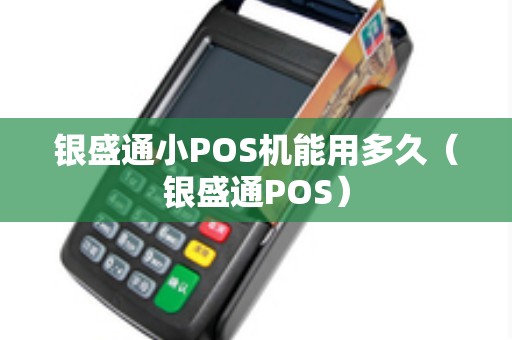 银盛通小POS机能用多久（银盛通POS）