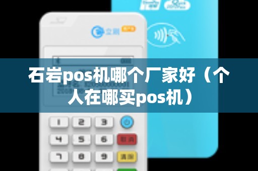 石岩pos机哪个厂家好（个人在哪买pos机）