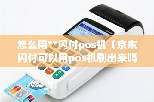 怎么用**闪付pos机（京东闪付可以用pos机刷出来吗）