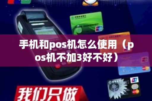 手机和pos机怎么使用（pos机不加3好不好）