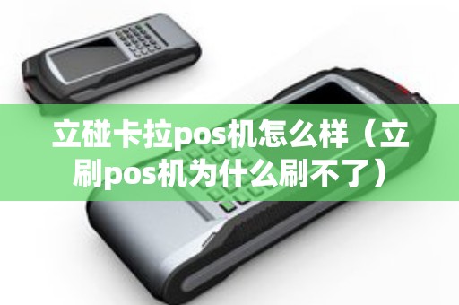 立碰卡拉pos机怎么样（立刷pos机为什么刷不了）