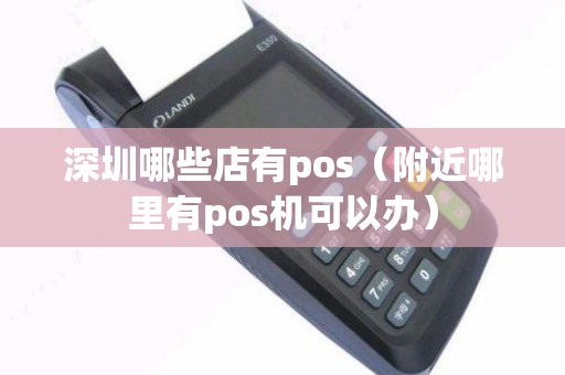 深圳哪些店有pos（附近哪里有pos机可以办）