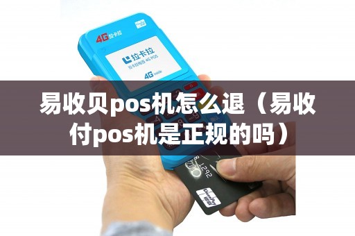 易收贝pos机怎么退（易收付pos机是正规的吗）