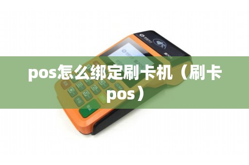 pos怎么绑定刷卡机（刷卡pos）