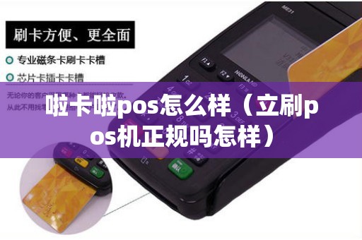 啦卡啦pos怎么样（立刷pos机正规吗怎样）