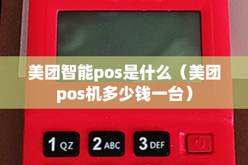 美团智能pos是什么（美团pos机多少钱一台）