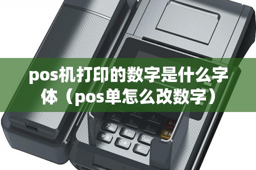 pos机打印的数字是什么字体（pos单怎么改数字）