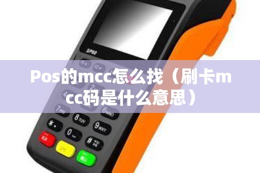 Pos的mcc怎么找（刷卡mcc码是什么意思）