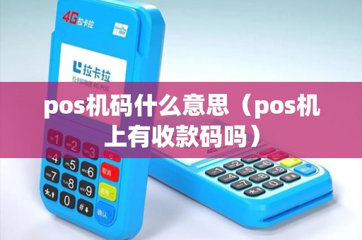 pos机码什么意思（pos机上有收款码吗）