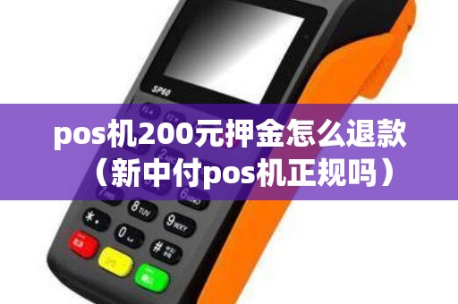 pos机200元押金怎么退款（新中付pos机正规吗）