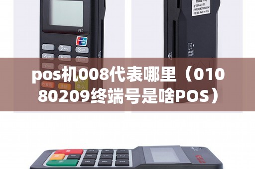 pos机008代表哪里（01080209终端号是啥POS）