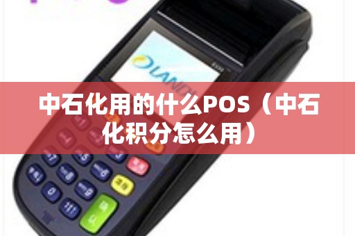 中石化用的什么POS（中石化积分怎么用）