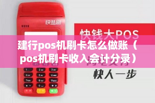 建行pos机刷卡怎么做账（pos机刷卡收入会计分录）