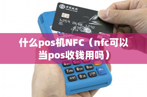 什么pos机NFC（nfc可以当pos收钱用吗）