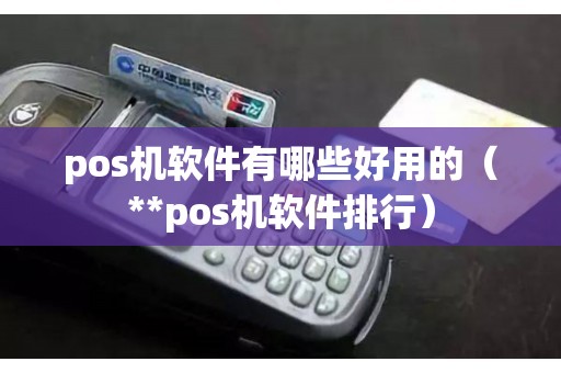 pos机软件有哪些好用的（**pos机软件排行）