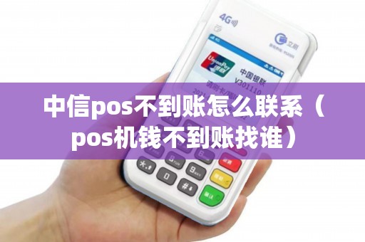 中信pos不到账怎么联系（pos机钱不到账找谁）