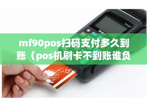 mf90pos扫码支付多久到账（pos机刷卡不到账谁负责）