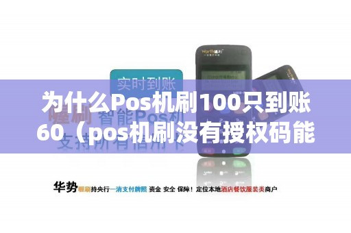 为什么Pos机刷100只到账60（pos机刷没有授权码能到账吗）