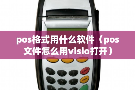 pos格式用什么软件（pos文件怎么用visio打开）