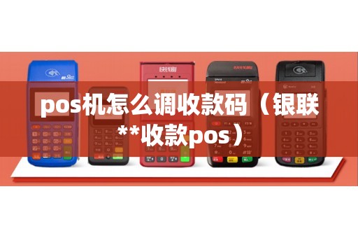 pos机怎么调收款码（银联**收款pos）