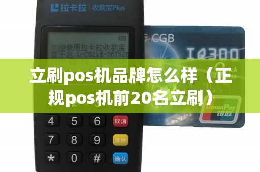 立刷pos机品牌怎么样（正规pos机前20名立刷）