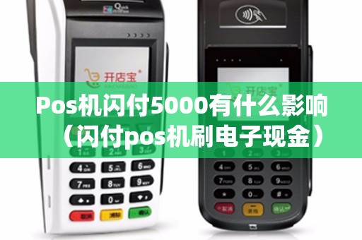 Pos机闪付5000有什么影响（闪付pos机刷电子现金）