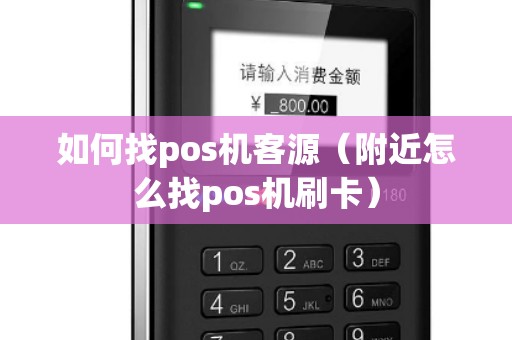 如何找pos机客源（附近怎么找pos机刷卡）