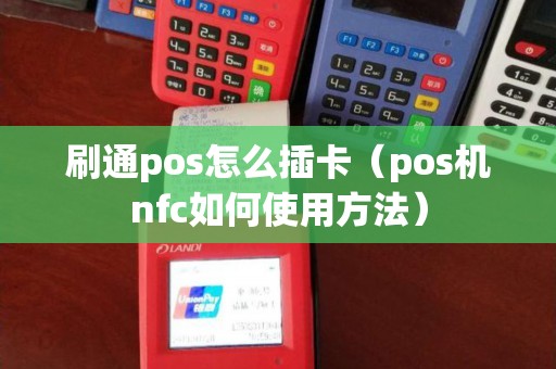 刷通pos怎么插卡（pos机nfc如何使用方法）