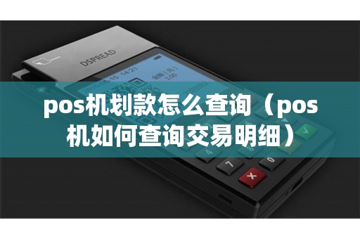 pos机划款怎么查询（pos机如何查询交易明细）