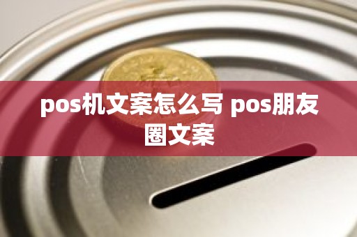 pos机文案怎么写 pos朋友圈文案