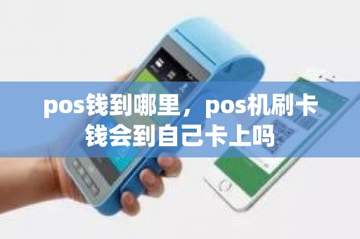 pos钱到哪里，pos机刷卡钱会到自己卡上吗