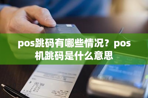 pos跳码有哪些情况？pos机跳码是什么意思