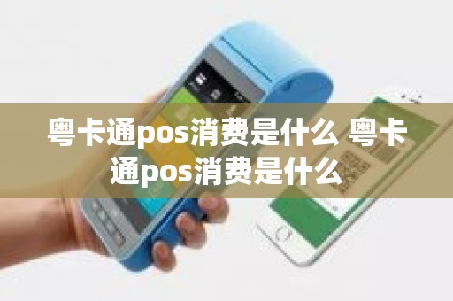 粤卡通pos消费是什么 粤卡通pos消费是什么