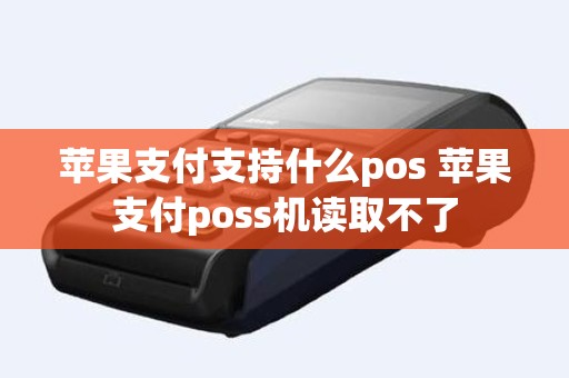 苹果支付支持什么pos 苹果支付poss机读取不了