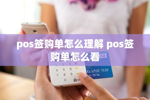 pos签购单怎么理解 pos签购单怎么看