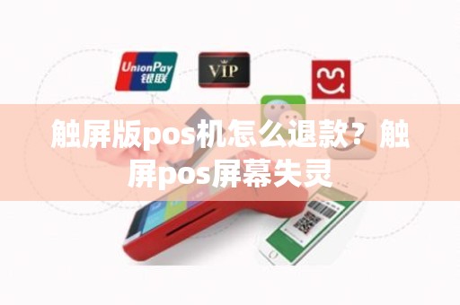 触屏版pos机怎么退款？触屏pos屏幕失灵